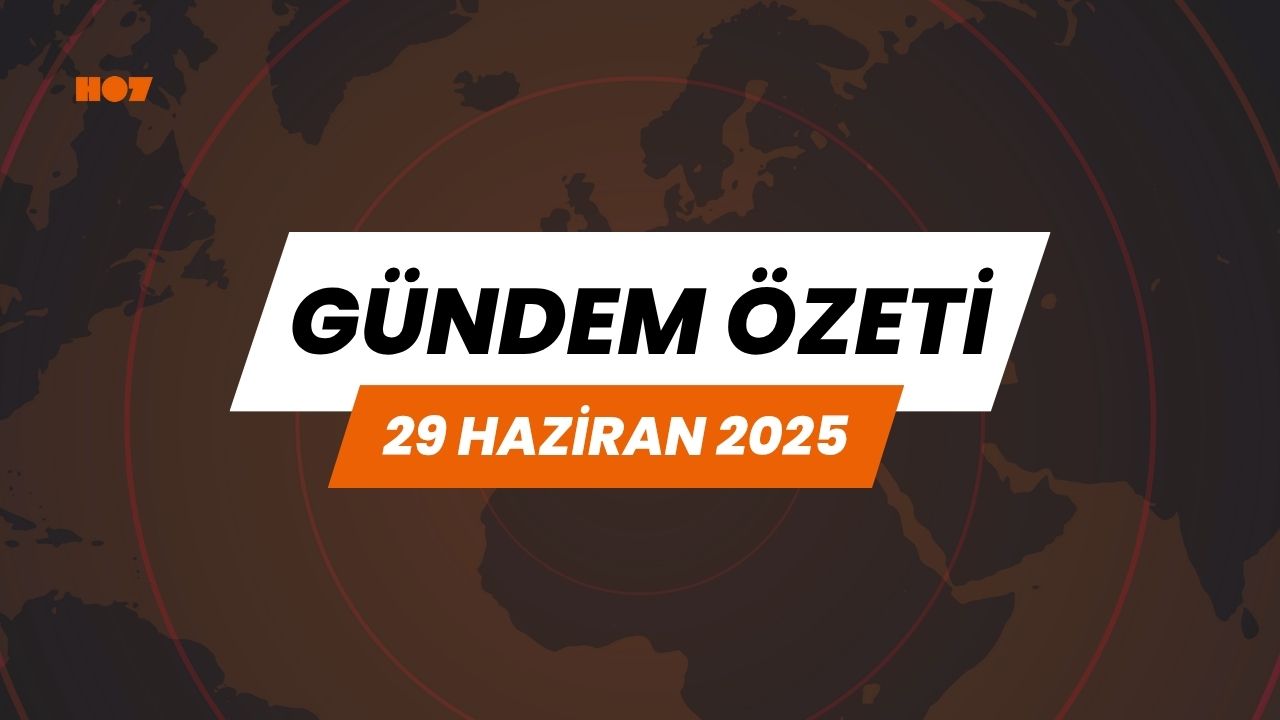 Gündem Özeti: 29 Haziran 2025